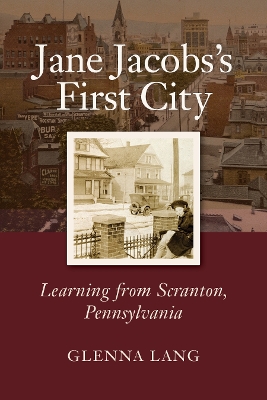 Jane Jacobs's First City: Learning from Scranton, Pennsylvania book