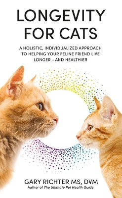 Longevity for Cats: A Holistic, Individualized Approach to Helping Your Feline Friend Live Longer – and Healthier book