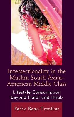 Intersectionality in the Muslim South Asian-American Middle Class: Lifestyle Consumption beyond Halal and Hijab book