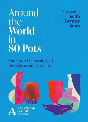 Around the World in 80 Pots: The story of humanity told through beautiful ceramics book