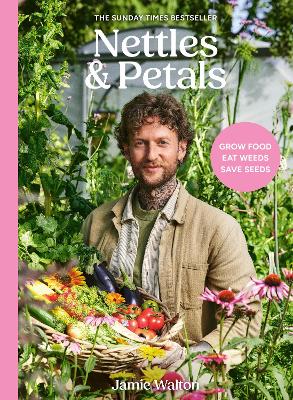 Nettles & Petals: Grow Food. Eat Weeds. Save Seeds. The Sunday Times Bestseller book
