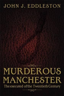 Murderous Manchester: The Executed of the Twentieth Century book