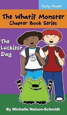 The Whatif Monster Chapter Book Series: The Luckiest Day by Michelle Nelson-Schmidt