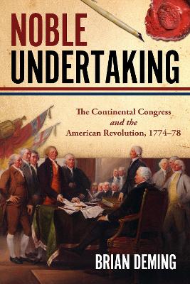 Noble Undertaking: The Continental Congress and the American Revolution, 1774–78 book