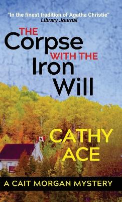 The Corpse with the Iron Will by Cathy Ace