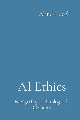 AI Ethics: Navigating Technological Dilemmas book