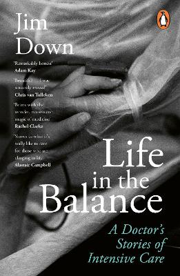 Life in the Balance: A Doctor’s Stories of Intensive Care by Dr Jim Down
