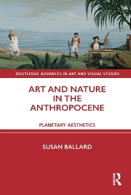Art and Nature in the Anthropocene: Planetary Aesthetics by Susan Ballard