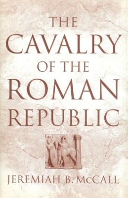 Cavalry of the Roman Republic by Jeremiah B McCall