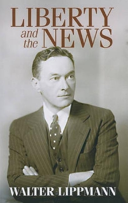 Liberty and the News by Walter Lippmann