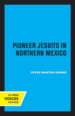 Pioneer Jesuits in Northern Mexico by Peter Masten Dunne