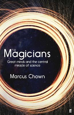 The Magicians: Great Minds and the Central Miracle of Science book