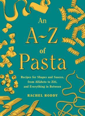 An A-Z of Pasta: Recipes for Shapes and Sauces, from Alfabeto to Ziti, and Everything in Between: A Cookbook book
