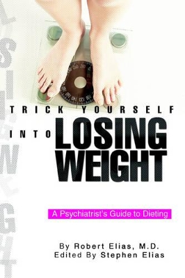 Trick Yourself into Losing Weight: A Psychiatrist's Guide to Dieting book