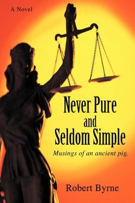 Never Pure and Seldom Simple: Musings of an Ancient Pig. by Robert Byrne