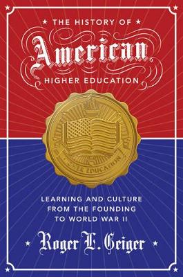 The History of American Higher Education by Roger L. Geiger