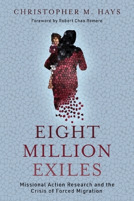 Eight Million Exiles: Missional Action Research and the Crisis of Forced Migration book