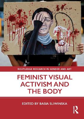 Feminist Visual Activism and the Body by Basia Sliwinska
