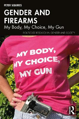 Gender and Firearms: My Body, My Choice, My Gun by Peter Squires