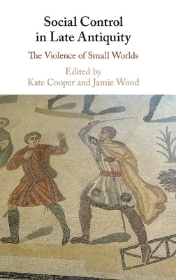 Social Control in Late Antiquity: The Violence of Small Worlds book