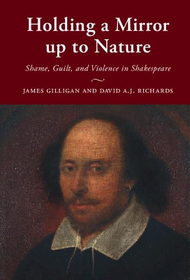 Holding a Mirror up to Nature: Shame, Guilt, and Violence in Shakespeare by James Gilligan