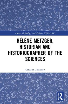 Hélène Metzger, Historian and Historiographer of the Sciences by Cristina Chimisso