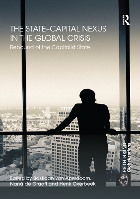 The The State–Capital Nexus in the Global Crisis: Rebound of the Capitalist State by Bastiaan van Apeldoorn