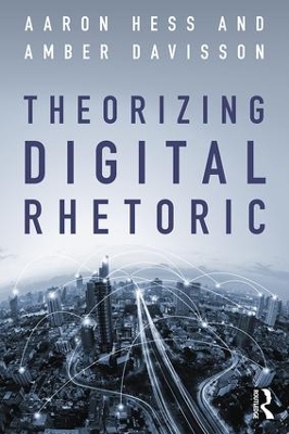 Theorizing Digital Rhetoric by Aaron Hess