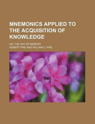 Mnemonics Applied to the Acquisition of Knowledge; Or, the Art of Memory book