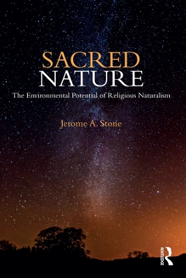 Sacred Nature: The Environmental Potential of Religious Naturalism by Jerome A. Stone