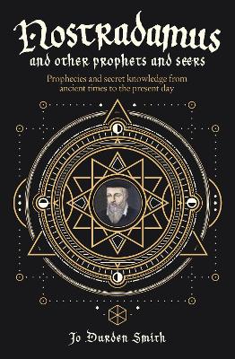 Nostradamus and Other Prophets and Seers: Prophecies and Secret Knowledge from Ancient Times to the Present Day book