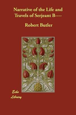 Narrative of the Life and Travels of Serjeant B---- by Robert Butler