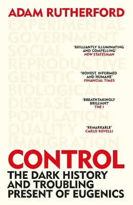 Control: The Dark History and Troubling Present of Eugenics by Adam Rutherford