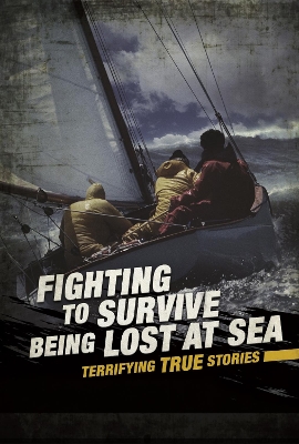 Fighting to Survive Being Lost at Sea: Terrifying True Stories by Elizabeth Raum