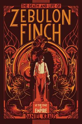 The The Death and Life of Zebulon Finch, Volume One: At the Edge of Empire by Daniel Kraus
