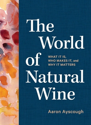 The World of Natural Wine: What It Is, Who Makes It, and Why It Matters book