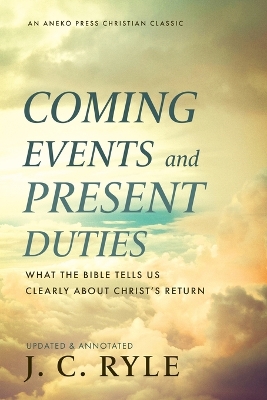 Coming Events and Present Duties: What the Bible Tells Us Clearly about Christ's Return book