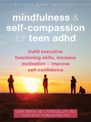 Mindfulness and Self-Compassion for Teen ADHD: Build Executive Functioning Skills, Increase Motivation, and Improve Self-Confidence book