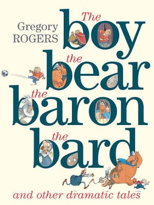 the Boy, the Bear, the Baron, the Bard and Other Dramatic Tales by Gregory Rogers