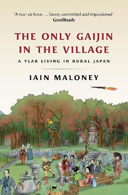 The Only Gaijin in the Village: A Year Living in Rural Japan by Iain Maloney