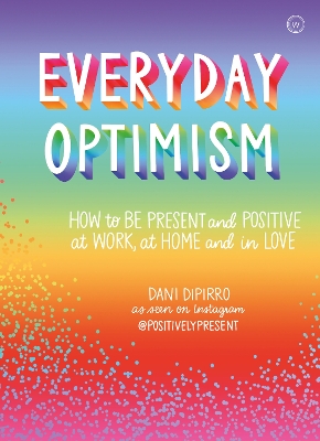 Everyday Optimism: How to be Present and Positive at Work, at Home and in Love book