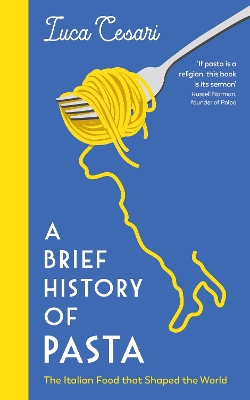 A Brief History of Pasta: The Italian Food that Shaped the World book