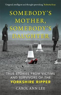 Somebody's Mother, Somebody's Daughter: True Stories from Victims and Survivors of the Yorkshire Ripper book