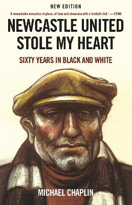 Newcastle United Stole My Heart: Sixty Years in Black and White by Michael Chaplin