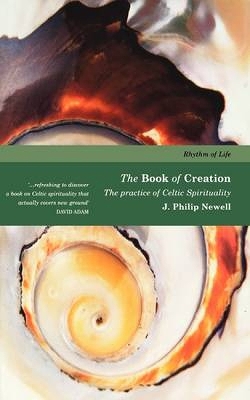 The Book of Creation: The Practice of Celtic Spirituality by J. Philip Newell