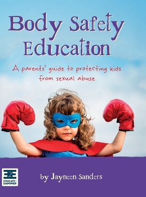 Body Safety Education: A parents' guide to protecting kids from sexual abuse book