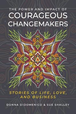 The Power and Impact of Courageous Changemakers: Stories of Life, Love, and Business book