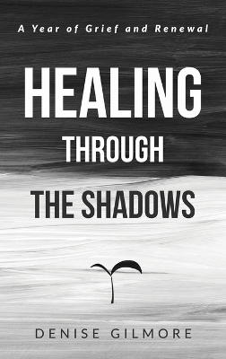 Healing Through the Shadows: A Year of Grief and Renewal book