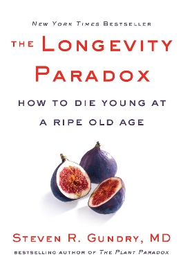 The Longevity Paradox: How to Die Young at a Ripe Old Age by Dr. Steven R Gundry, MD