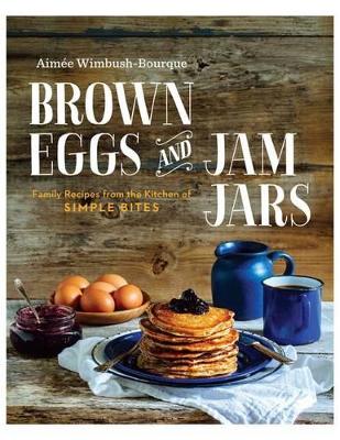 Brown Eggs and Jam Jars (Us Edition): Family Recipes from the Kitchen of Simple Bites book